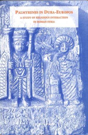 Palmyrenes in Dura-Europos: a study of religious interaction in Roman Syria