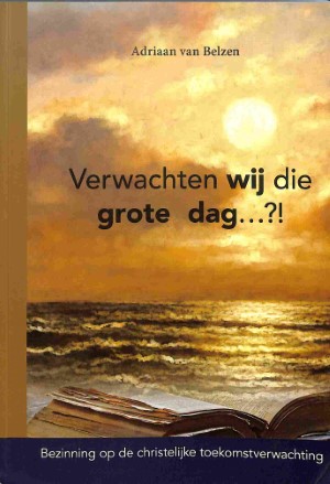 Verwachten wij die grote dag: bezinning op de christelijke toekomstverwachting