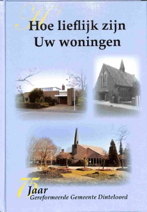 Hoe lieflijk zijn Uw woningen: 75 jaar Gereformeerde Gemeente Dinteloord