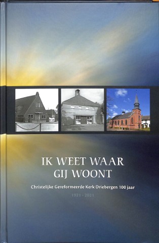 Ik weet waar gij woont: Christelijk Gereformeerde Kerk Driebergen 100 jaar 1921-2021