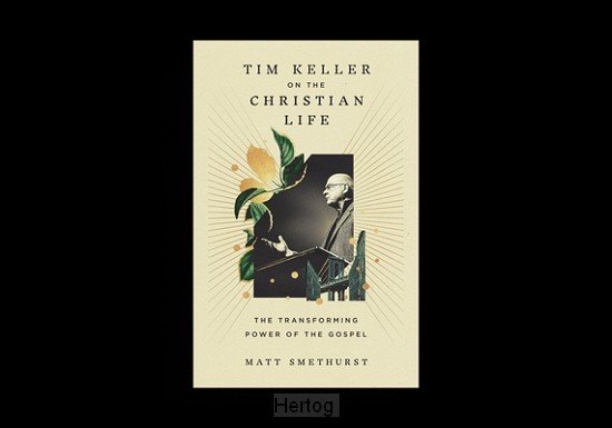 Tim Keller on the Christian Life: The Transforming Power of the Gospel
