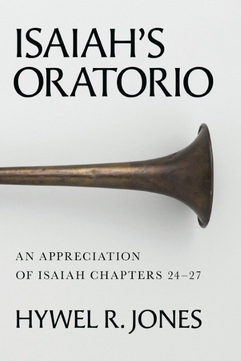 Isaiah’s Oratorio: An Appreciation of Isaiah Chapters 24-27