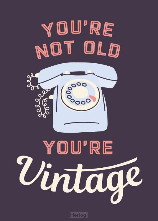 You're not old you're vintage