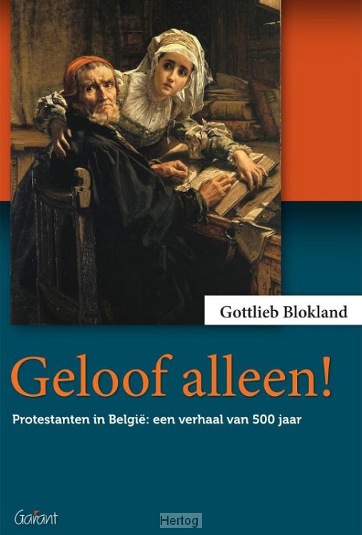 Geloof alleen! - Protestanten in België: een verhaal van 500 jaar
