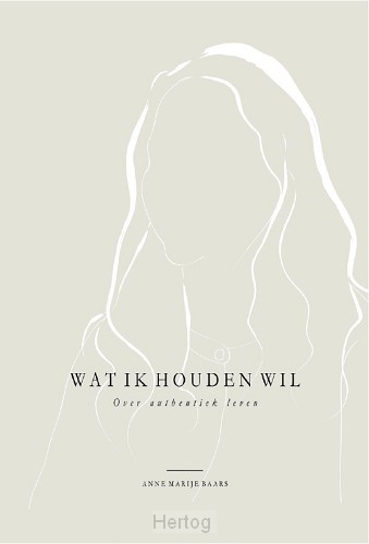 Wat ik houden wil - Over authentiek leven