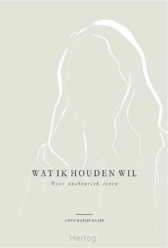 Wat ik houden wil - Over authentiek leven