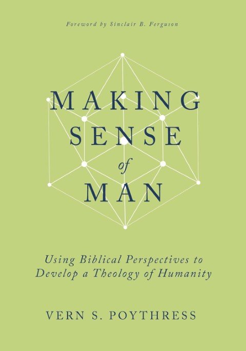 Making Sense of Man: Using Biblical Perspectives to Develop a Theology of Humanity