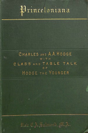 Princetoniana: Charles and A.A. Hodge: class and table talk of Hodge the younger
