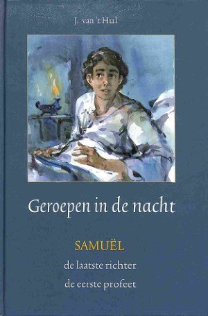 Geroepen in de nacht: Samuël de laatste richter, de eerste profeet
