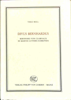 Divus Bernhardus: Bernhard von Clairvaux in Martin Luthers geschriften