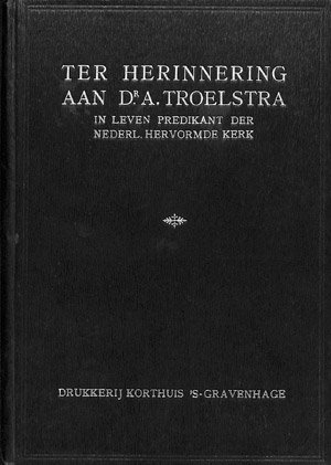 Ter herinnering aan Dr. A. Troelstra in leven predikant der Nederl. Hervormde kerk