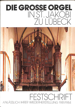 Die grosse Orgel in St. Jakobi zu Lübeck: Festschrift anlässlich ihrer Wiederherstellung 1981-1984